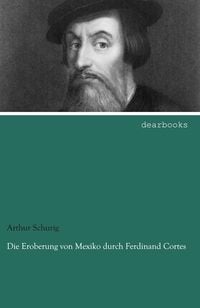 Bild vom Artikel Die Eroberung von Mexiko durch Ferdinand Cortes vom Autor Arthur Schurig