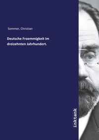 Sommer, C: Deutsche Froemmigkeit im dreizehnten Jahrhundert.