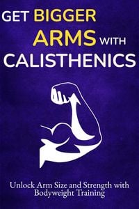 Produktbild: Get Bigger Arms with Calisthenics: Unlock Arm Size and Strength with Bodyweight Training