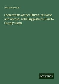 Produktbild: Some Wants of the Church. At Home and Abroad, with Suggestions How to Supply Them
