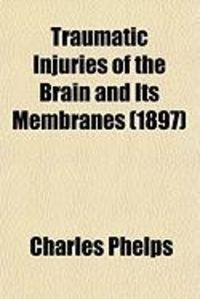 Produktbild: Traumatic Injuries of the Brain and Its Membranes; With a Special Study of Pistol-Shot Wounds of the Head in Their Medico-Legal and Surgical