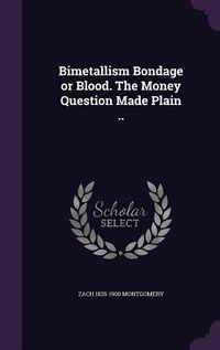 Produktbild: Bimetallism Bondage or Blood. The Money Question Made Plain ..