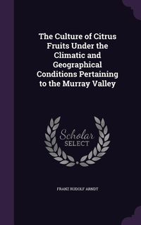 Produktbild: The Culture of Citrus Fruits Under the Climatic and Geographical Conditions Pertaining to the Murray Valley
