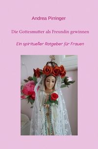Bild vom Artikel Die Gottesmutter als Freundin gewinnen vom Autor Andrea Pirringer