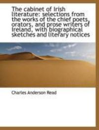 Produktbild: The Cabinet of Irish Literature: Selections from the Works of the Chief Poets, Orators, and Prose Wr