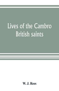 Produktbild: Lives of the Cambro British saints, of the fifth and immediate succeeding centuries, from ancient Welsh & Latin mss. in the British Museum and elsewhe