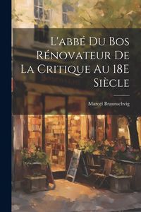 Produktbild: L'abb&eacute; Du Bos R&eacute;novateur De La Critique Au 18E Si&egrave;cle