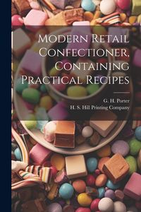 Produktbild: Modern Retail Confectioner, Containing Practical Recipes