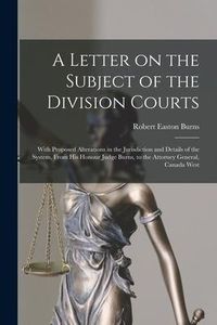 Produktbild: A Letter on the Subject of the Division Courts [microform]: With Proposed Alterations in the Jurisdiction and Details of the System, From His Honour J