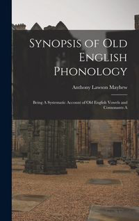 Produktbild: Synopsis of Old English Phonology: Being A Systematic Account of Old English Vowels and Consonants A