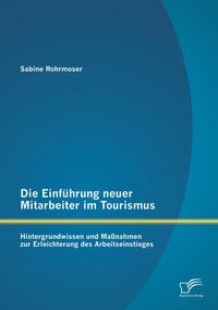 Produktbild: Die Einf&uuml;hrung neuer Mitarbeiter im Tourismus. Hintergrundwissen und Ma&szlig;nahmen zur Erleichterung des Arbeitseinstieges
