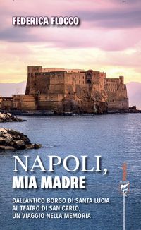 Produktbild: Napoli, mia madre. Dall'antico borgo di Santa Lucia al teatro di San Carlo, un viaggio nella memoria