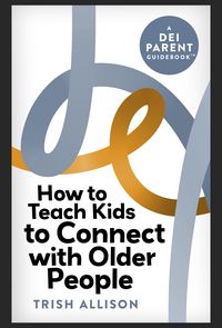Produktbild: How to Teach Kids to Connect with Older People (DEI Parent Guidebooks)