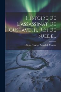 Produktbild: Histoire De L'assassinat De Gustave Iii, Roi De Su&egrave;de...