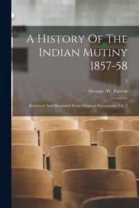 Produktbild: A History Of The Indian Mutiny 1857-58: Reviewed And Illustrated From Original Documents, Vol. 2; 2