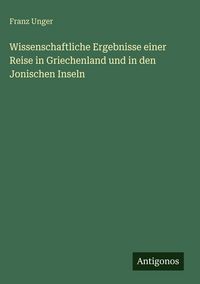 Produktbild: Wissenschaftliche Ergebnisse einer Reise in Griechenland und in den Jonischen Inseln