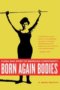 Produktbild: Griffith, R: Born Again Bodies - Flesh and Spirit in America