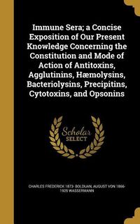 Produktbild: Immune Sera; a Concise Exposition of Our Present Knowledge Concerning the Constitution and Mode of Action of Antitoxins, Agglutinins, H&aelig;molysins, Bacteriolysins, Precipitins, Cytotoxins, and Opsonins