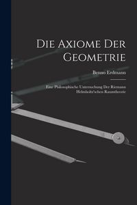 Produktbild: Die Axiome der Geometrie: Eine Philosophische Untersuchung der Riemann Helmholtz'schen Raumtheorie