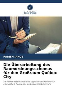 Produktbild: Die &Uuml;berarbeitung des Raumordnungsschemas f&uuml;r den Gro&szlig;raum Qu&eacute;bec City