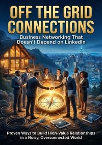 Produktbild: Off the Grid Connections: Business Networking That Doesn&rsquo;t Depend on LinkedIn