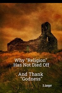Produktbild: Why "Religion" Has Not Died Off: And Thank "Godness"