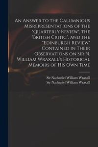 Produktbild: An Answer to the Calumnious Misrepresentations of the "Quarterly Review", the "British Critic", and the "Edinburgh Review" Contained in Their Observat
