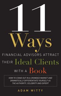Produktbild: 11 Ways Financial Advisors Attract Their Ideal Clients with a Book