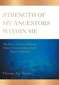 Produktbild: Strength Of My Ancestors Within Me: The Power of Positive Thinking: How to Overcame Some of Life Biggest Challenges