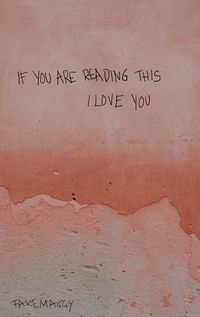 If you are reading this, I love you