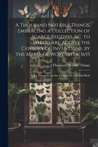 Produktbild: A Thousand Notable Things, Embracing a Collection of Scarce Receipts, &c. to Which Are Added, the Century of Inventions, by the Marq. of Worcester, 16