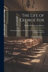 Produktbild: The Life of George Fox; With Dissertations on his Views Concerning the Doctrines, Testimonies and Di