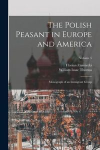 Produktbild: The Polish Peasant in Europe and America; Monograph of an Immigrant Group; Volume 5