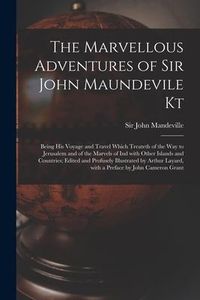 Produktbild: The Marvellous Adventures of Sir John Maundevile Kt: Being His Voyage and Travel Which Treateth of the Way to Jerusalem and of the Marvels of Ind With