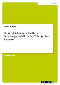 Produktbild: Ein Vergleich unterschiedlicher Beziehungsmodelle in Lev Tolstojs "Anna Karenina"