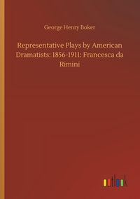 Produktbild: Representative Plays by American Dramatists: 1856-1911: Francesca da Rimini