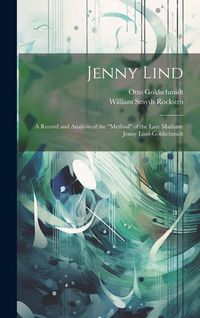 Produktbild: Jenny Lind: A Record and Analysis of the "Method" of the Late Madame Jenny Lind-Goldschmidt