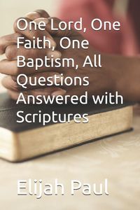 Produktbild: One Lord, One Faith, One Baptism, All Questions Answered with Scriptures