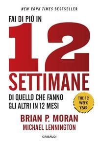 Produktbild: Fai di pi&ugrave; in 12 settimane di quello che fanno gli altri in 12 mesi. The 12 week year