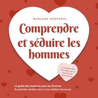 Produktbild: Comprendre et s&eacute;duire les hommes: Le guide des hommes pour les femmes Du premier rendezvous &agrave; une relation heureuse - y compris des conseils sur le sexe et les rencontres