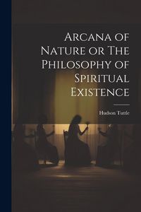Produktbild: Arcana of Nature or The Philosophy of Spiritual Existence