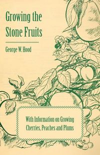 Produktbild: Growing the Stone Fruits - With Information on Growing Cherries, Peaches and Plums