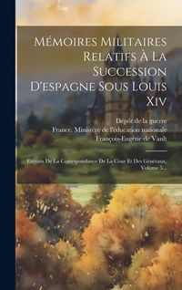 Produktbild: M&eacute;moires Militaires Relatifs &Agrave; La Succession D'espagne Sous Louis Xiv