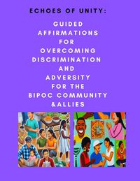 Produktbild: Echoes of Unity: Guided Affirmations for Overcoming Discrimination and Adversity for the BIPOC Community & Allies
