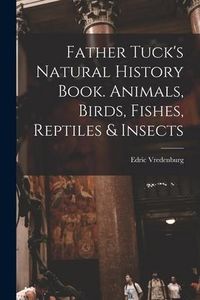 Produktbild: Father Tuck's Natural History Book. Animals, Birds, Fishes, Reptiles & Insects