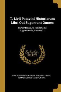 Produktbild: T. Livii Patavini Historiarum Libri Qui Supersunt Omnes: Cum Integris Jo. Freinshemii Supplementis, Volume 3...
