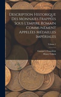 Produktbild: Description Historique Des Monnaies Frapp&eacute;es Sous L'empire Romain Commun&eacute;ment Appel&eacute;es M&eacute;dailles Imp&eacute;riales; Volume 1