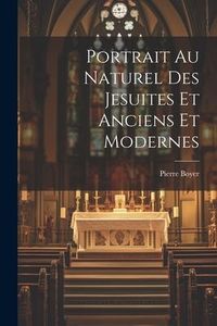 Produktbild: Portrait Au Naturel Des Jesuites Et Anciens Et Modernes