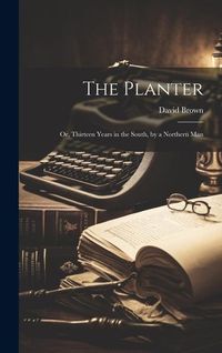 Bild vom Artikel The Planter: Or, Thirteen Years in the South, by a Northern Man vom Autor David Brown