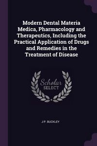 Produktbild: Modern Dental Materia Medica, Pharmacology and Therapeutics, Including the Practical Application of Drugs and Remedies in the Treatment of Disease